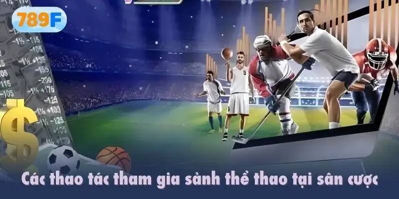 Các thao tác tham gia sảnh thể thao tại sân cược